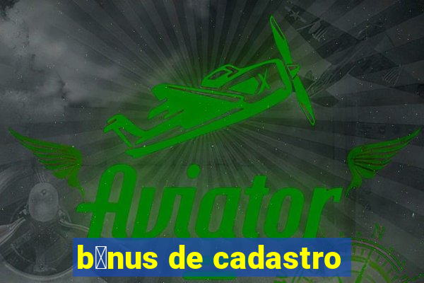 b么nus de cadastro