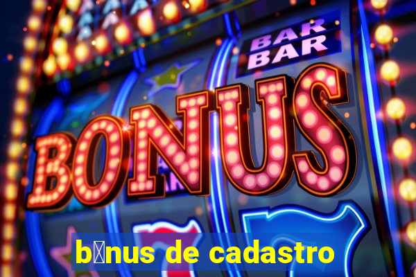 b么nus de cadastro