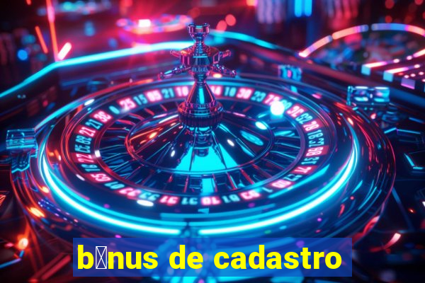 b么nus de cadastro