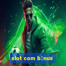 slot com b么nus