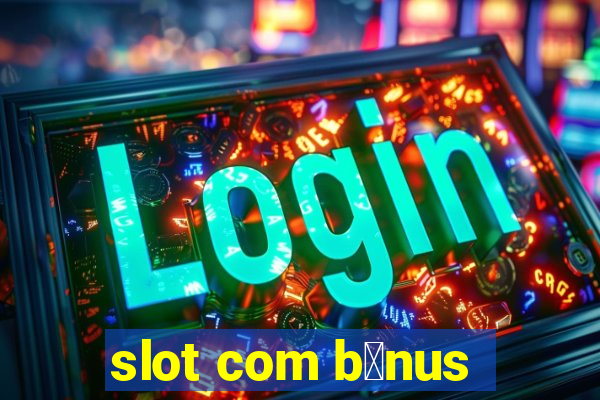 slot com b么nus