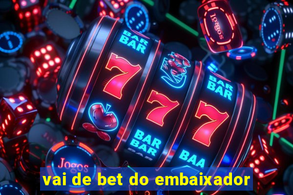 vai de bet do embaixador