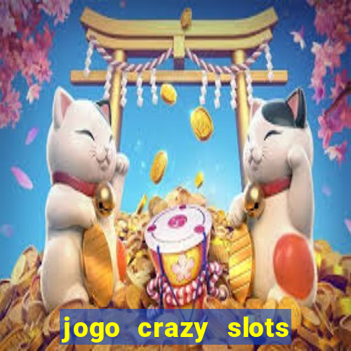 jogo crazy slots casino paga mesmo