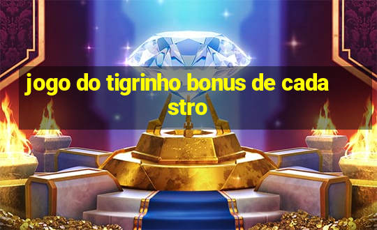 jogo do tigrinho bonus de cadastro