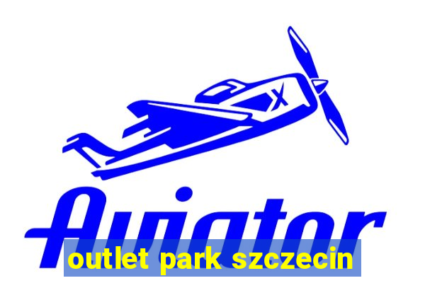 outlet park szczecin