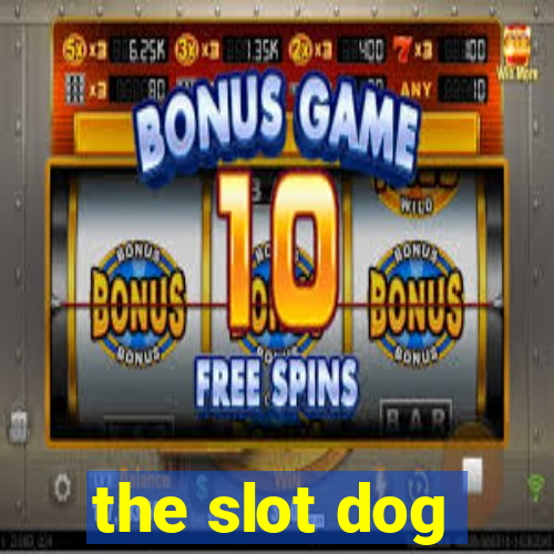 the slot dog