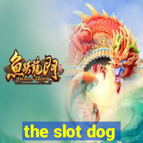 the slot dog