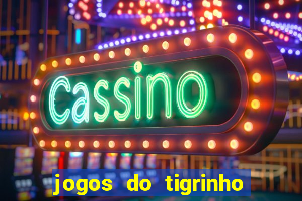 jogos do tigrinho que ganha dinheiro