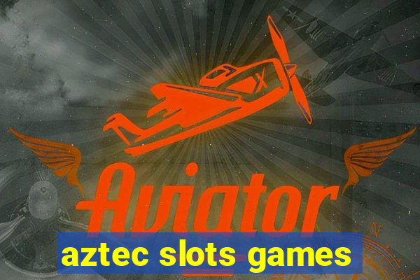 aztec slots games