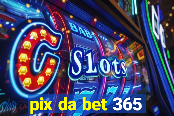 pix da bet 365