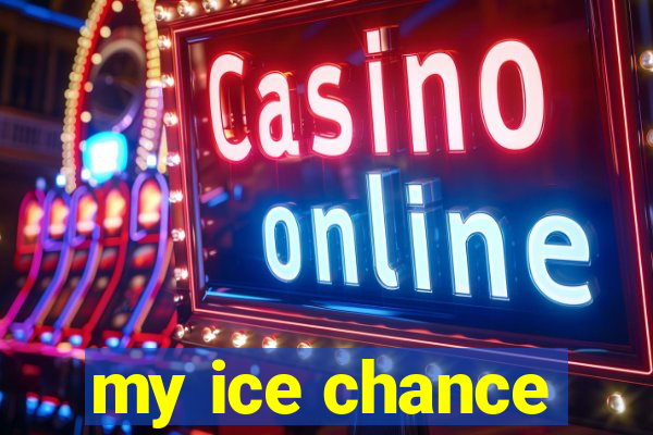 my ice chance