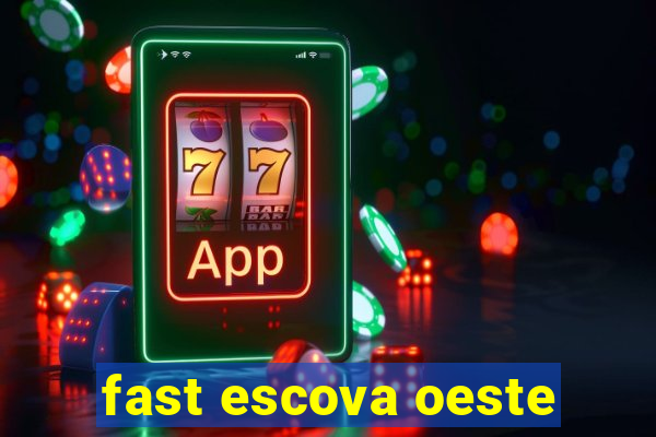 fast escova oeste