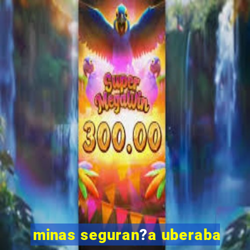 minas seguran?a uberaba