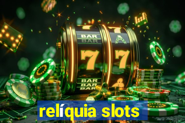 relíquia slots