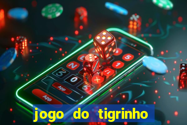 jogo do tigrinho que ganha dinheiro de verdade