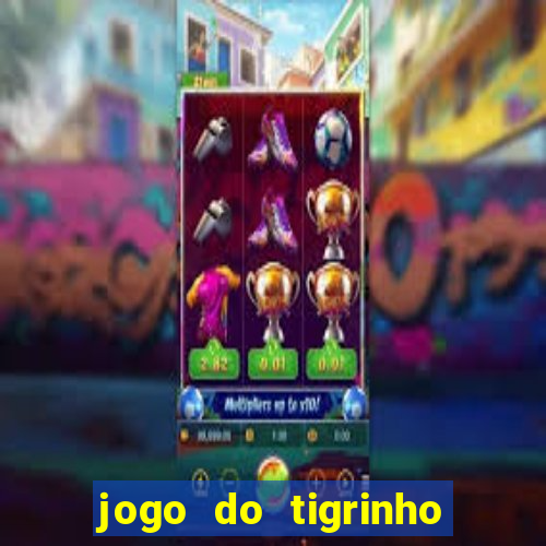 jogo do tigrinho que ganha dinheiro de verdade