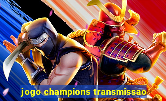 jogo champions transmissao