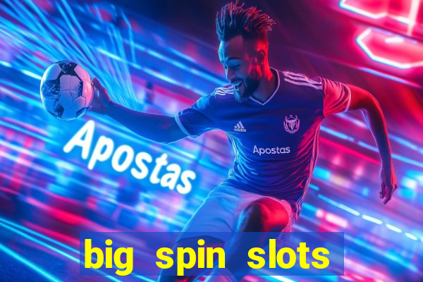 big spin slots paga mesmo