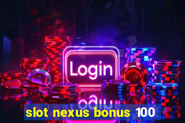 slot nexus bonus 100