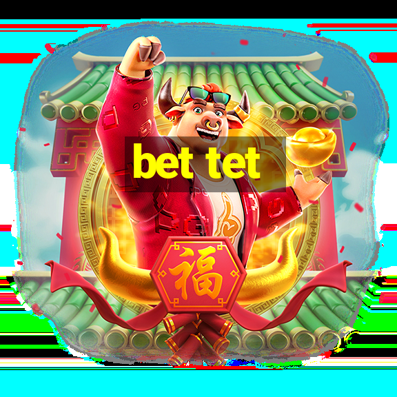 bet tet