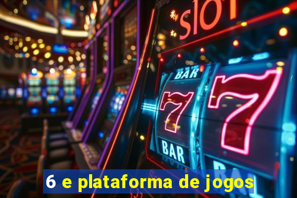 6 e plataforma de jogos