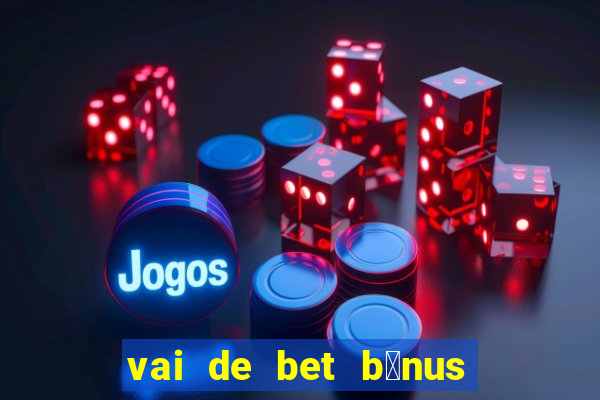 vai de bet b么nus de cadastro