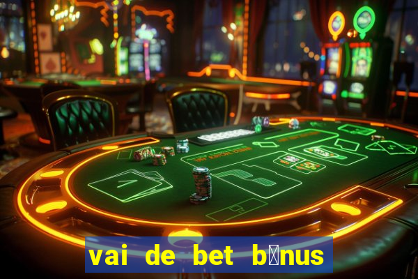 vai de bet b么nus de cadastro