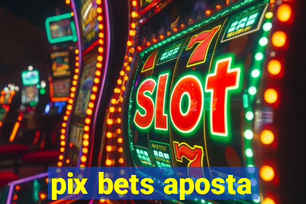 pix bets aposta