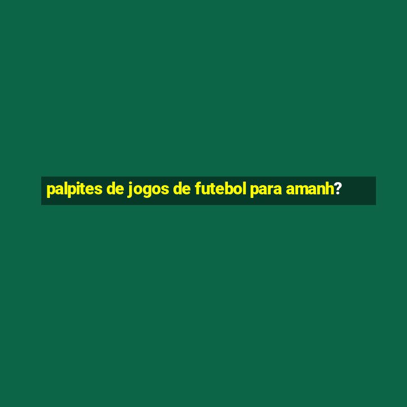 palpites de jogos de futebol para amanh?