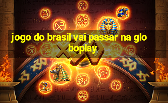 jogo do brasil vai passar na globoplay