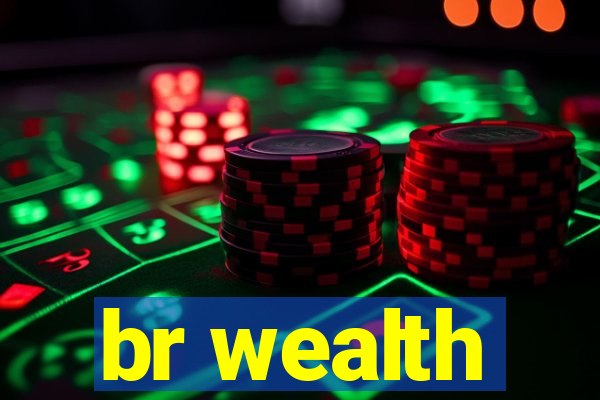 br wealth