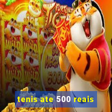 tenis ate 500 reais