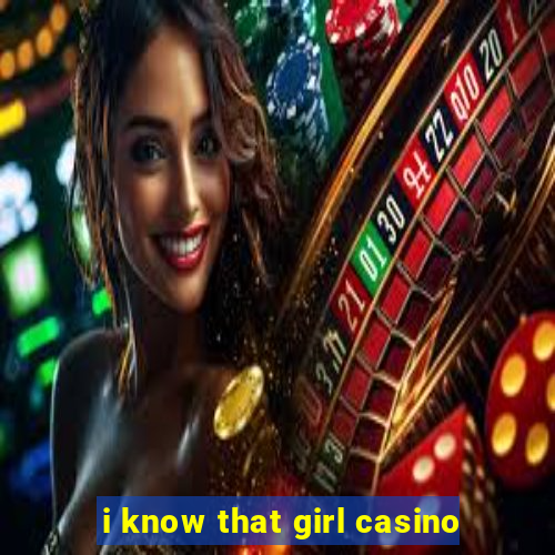 i know that girl casino