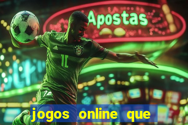 jogos online que da dinheiro de verdade