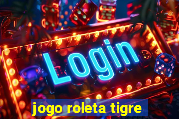 jogo roleta tigre