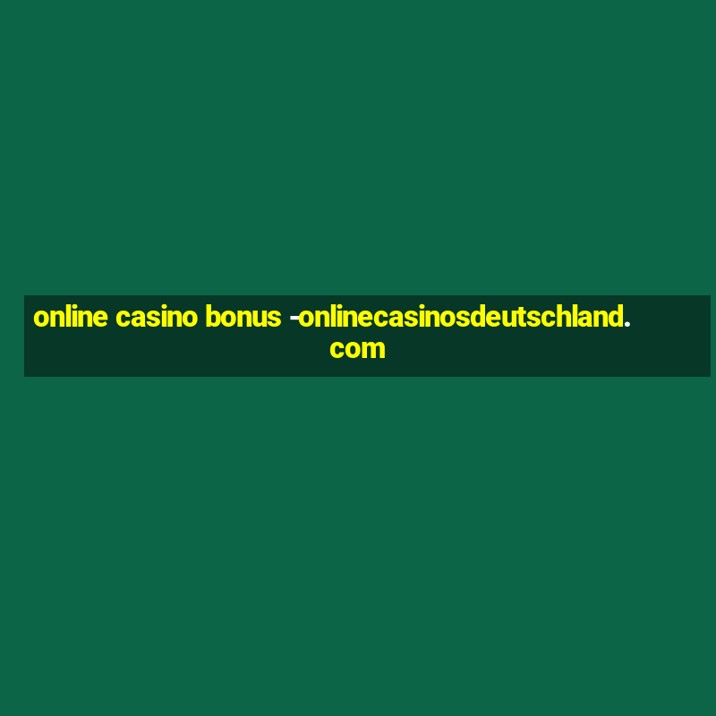 online casino bonus -onlinecasinosdeutschland.com