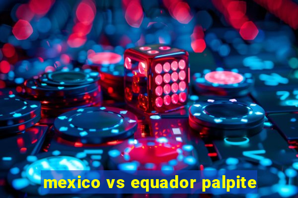 mexico vs equador palpite