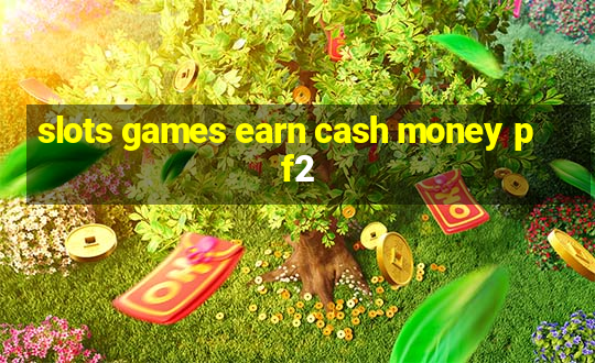 slots games earn cash money pf2