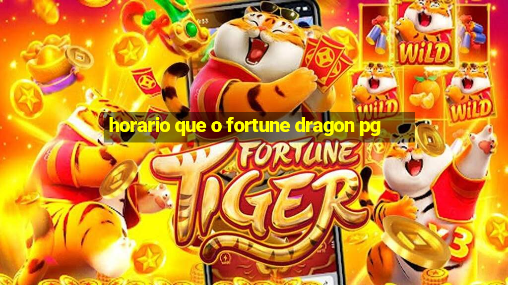 horario que o fortune dragon pg