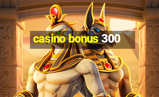 casino bonus 300