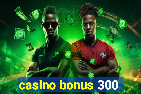 casino bonus 300