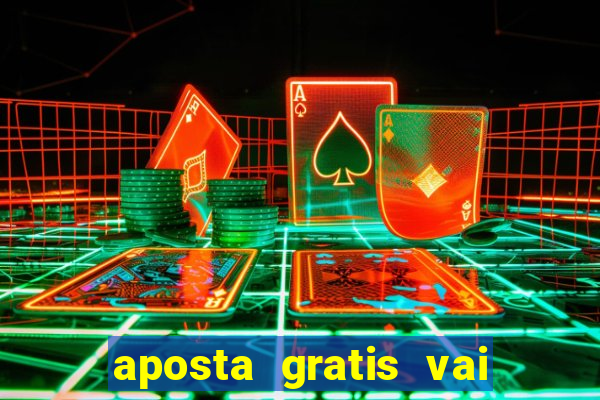 aposta gratis vai de bet