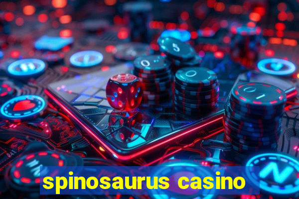 spinosaurus casino