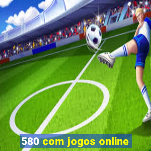 580 com jogos online