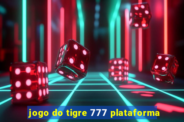 jogo do tigre 777 plataforma