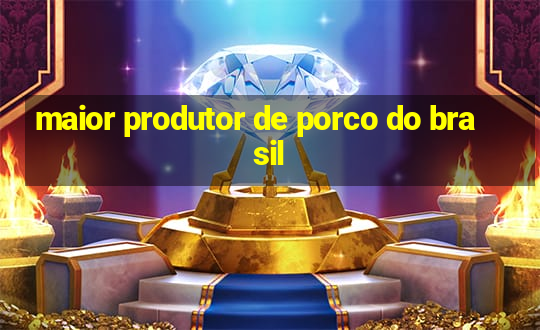 maior produtor de porco do brasil