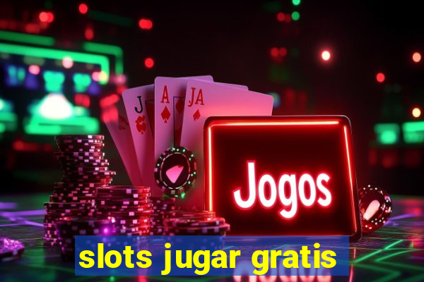 slots jugar gratis