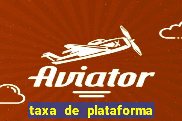 taxa de plataforma de jogos