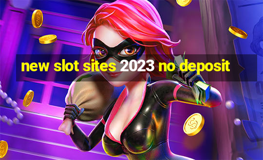 new slot sites 2023 no deposit