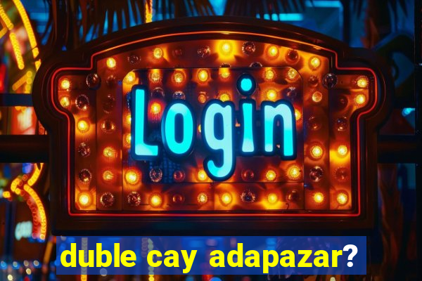 duble cay adapazar?